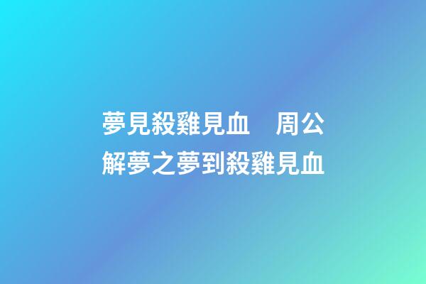 夢見殺雞見血　周公解夢之夢到殺雞見血